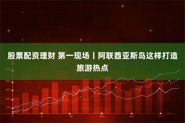 股票配资理财 第一现场丨阿联酋亚斯岛这样打造旅游热点