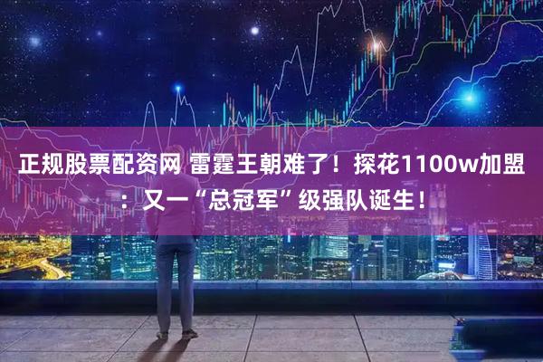 正规股票配资网 雷霆王朝难了！探花1100w加盟：又一“总冠军”级强队诞生！